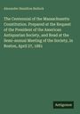 Alexander Hamilton Bullock: The Centennial of the Massachusetts Constitution. Prepared at the Request of the President of the American Antiquarian Society, and Read at the Semi-annual Meeting of the Society, in Boston, April 27, 1881, Buch