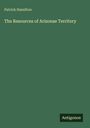 Patrick Hamilton: The Resources of Arizonae Territory, Buch