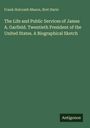 Frank Holcomb Mason: The Life and Public Services of James A. Garfield. Twentieth President of the United States. A Biographical Sketch, Buch