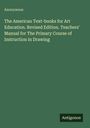 Anonymous: The American Text-books for Art Education. Revised Edition. Teachers' Manual for The Primary Course of Instruction in Drawing, Buch