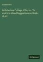 John Ruskin: Architecture Cottage, Villa, etc. To which is Added Suggestions on Works of Art, Buch