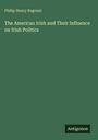 Philip Henry Bagenal: The American Irish and Their Influence on Irish Politics, Buch