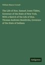 William Mason Cornell: The Life of Hon. Samuel Jones Tilden, Governor of the State of New York. With a Sketch of the Life of Hon. Thomas Andrews Hendricks, Governor of the State of Indiana, Buch