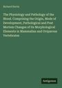 Richard Norris: The Physiology and Pathology of the Blood. Comprising the Origin, Mode of Development, Pathological and Post Mortem Changes of its Morphological Elements in Mammalian and Oviparous Vertebrates, Buch