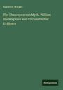 Appleton Morgan: The Shakespearean Myth. William Shakespeare and Circumstantial Evidence, Buch