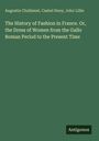 Augustin Challamel: The History of Fashion in France. Or, the Dress of Women from the Gallo Roman Period to the Present Time, Buch