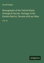 Arnold Hague: Monographs of the United States Geological Survey. Geology of the Eureka District, Nevada with an Atlas, Buch