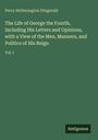 Percy Hetherington Fitzgerald: The Life of George the Fourth, Including His Letters and Opinions, with a View of the Men, Manners, and Politics of His Reign, Buch