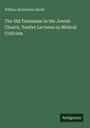 William Robertson Smith: The Old Testament in the Jewish Church. Twelve Lectures on Biblical Criticism, Buch