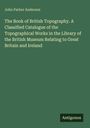 John Parker Anderson: The Book of British Topography. A Classified Catalogue of the Topographical Works in the Library of the British Museum Relating to Great Britain and Ireland, Buch