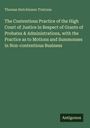 Thomas Hutchinson Tristram: The Contentious Practice of the High Court of Justice in Respect of Grants of Probates & Administrations, with the Practice as to Motions and Summonses in Non-contentious Business, Buch