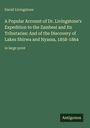 David Livingstone, Titel eines Buches über Expeditionen zum Zambesi, Entdeckung der Seen Shirwa und Nyassa, 1858-1864.