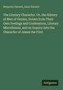 Benjamin Disraeli: The Literary Character. Or, the History of Men of Genius, Drawn from Their Own Feelings and Confessions, Literary Miscellanies, and an Inquiry Into the Character of James the First, Buch