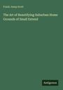 Frank Jesup Scott: The Art of Beautifying Suburban Home Grounds of Small Extend, Buch