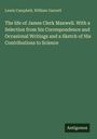 Lewis Campbell: The life of James Clerk Maxwell. With a Selection from his Correspondence and Occasional Writings and a Sketch of His Contributions to Science, Buch