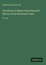 "Hubert Howe Bancroft. The Works of Hubert Howe Bancroft. History of the Northwest Coast. Vol. 28." Auf grünem Hintergrund.