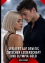 "Verliebt auf dem Eis zwischen Leidenschaft und Olympia-Gold. Mia Graf." Ein Paar in eleganter, nasser Kleidung.