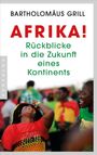 Bartholomäus Grill: Grill, B: Afrika! Rückblicke in die Zukunft eines Kontinents, Buch