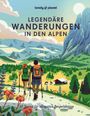 Anita Arneitz: LONELY PLANET Bildband Legendäre Wanderungen in den Alpen, Buch