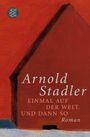 Arnold Stadler: Einmal auf der Welt. Und dann so, Buch