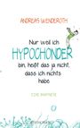 Andreas Wenderoth: Nur weil ich Hypochonder bin, heißt das ja nicht, dass ich nichts habe, Buch