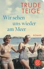 Text: "Trude Teige. Wir sehen uns wieder am Meer. Roman." Drei Frauen in Bademode am Strand, halten sich an den Händen.