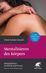 Ulrich Schultz-Venrath: Mentalisieren des Körpers (Mentalisieren in Klinik und Praxis, Bd. 5), Buch