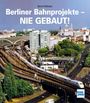 Bernd Kuhlmann: Berliner Bahnprojekte - Nie gebaut!, Buch