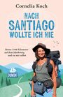 Titel: "Nach Santiago wollte ich nie", Autorin: Cornelia Koch. Untertitel: "Meine 3348 Kilometer auf dem Jakobsweg und zu mir selbst." Unten eine Frau mit Rucksack.