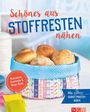 Schönes aus Stoffresten nähen - Accessoires, Geschenke & Home-Deko, Buch