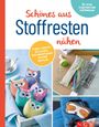 : Schönes aus Stoffresten nähen I Accessoires, Deko & Geschenke, Buch