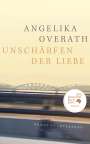 Angelika Overath: Unschärfen der Liebe, Buch