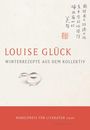 Louise Glück: Winterrezepte aus dem Kollektiv, Buch