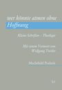 "wer könnte atmen ohne Hoffnung", "Kleine Schriften – Theologie", Vorwort von Wolfgang Treitler. Mechthild Podzeit.
