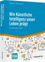 Markus H. Dahm: Wie künstliche Intelligenz unser Leben bestimmt, Buch