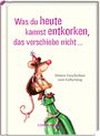 : Was du heute kannst entkorken, das verschiebe nicht ..., Buch