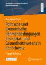 Konstantin Kehl: Politische und ökonomische Rahmenbedingungen des Sozial- und Gesundheitswesens in der Schweiz, Buch