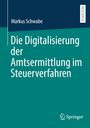 Markus Schwabe: Die Digitalisierung der Amtsermittlung im Steuerverfahren, Buch