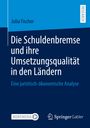 Julia Fischer: Die Schuldenbremse und ihre Umsetzungsqualität in den Ländern, Buch