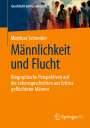 Matthias Schneider: Männlichkeit und Flucht, Buch