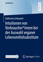 Katharina Scheuerer: Intuitionen von Verbraucher*innen bei der Auswahl veganer Lebensmittelsubstitute, Buch