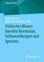 : Politisches Wissen: Korrekte Kenntnisse, Fehlvorstellungen und Ignoranz, Buch