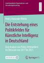 Henry Alexander Wittke: Die Entstehung eines Politikfeldes für Künstliche Intelligenz in Deutschland, Buch