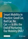 : Smart Mobility in Practice: Good Car, Bad Car, No Car ¿ Is this the End of Nurturing Our Mobility DNA?, Buch