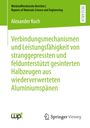 Alexander Koch: Verbindungsmechanismen und Leistungsfähigkeit von stranggepressten und feldunterstützt gesinterten Halbzeugen aus wiederverwerteten Aluminiumspänen, Buch