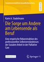 Karin A. Stadelmann: Die Sorge um Andere am Lebensende als Beruf, Buch