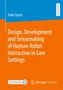 Felix Carros: Design, Development and Sensemaking of Human-Robot Interaction in Care Settings, Buch