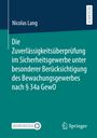 Nicolas Lang: Die Zuverlässigkeitsüberprüfung im Sicherheitsgewerbe unter besonderer Berücksichtigung des Bewachungsgewerbes nach § 34a GewO, Buch