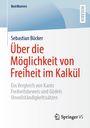 Sebastian Bücker: Über die Möglichkeit von Freiheit im Kalkül, Buch