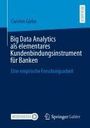 Carsten Giebe: Big Data Analytics als elementares Kundenbindungsinstrument für Banken, Buch